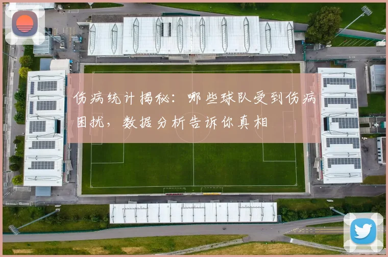 伤病统计揭秘：哪些球队受到伤病困扰，数据分析告诉你真相