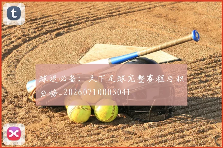 球迷必备：天下足球完整赛程与积分榜_20260710003041
