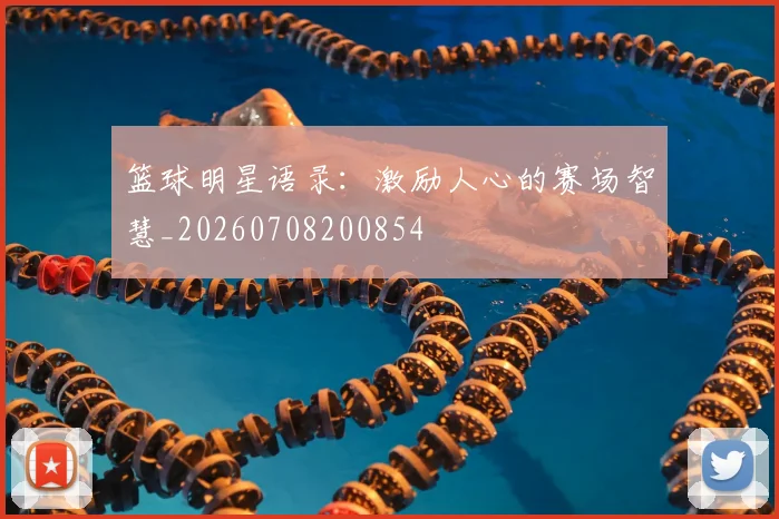 篮球明星语录：激励人心的赛场智慧_20260708200854