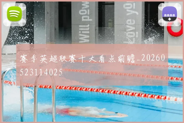 赛季英超联赛十大看点前瞻_20260523114025