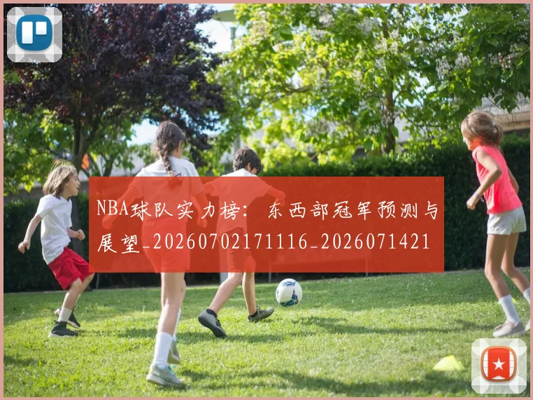 NBA球队实力榜：东西部冠军预测与展望_20260702171116_20260714214144