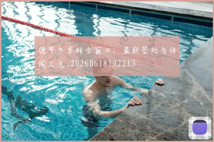 德甲冬季转会窗口：最新签约与传闻汇总_20260618192213