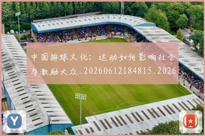 中国排球文化:运动如何影响社会与激励大众_20260612184815_20260702202418_20260716181844