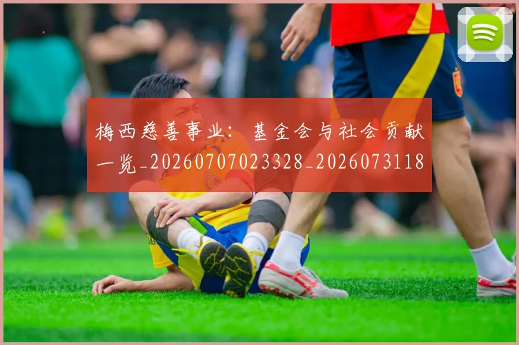 梅西慈善事业：基金会与社会贡献一览_20260707023328_20260731181332