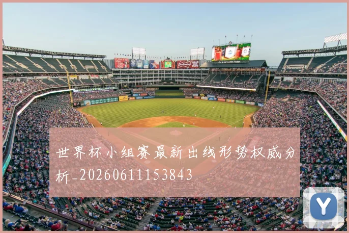 世界杯小组赛最新出线形势权威分析_20260611153843