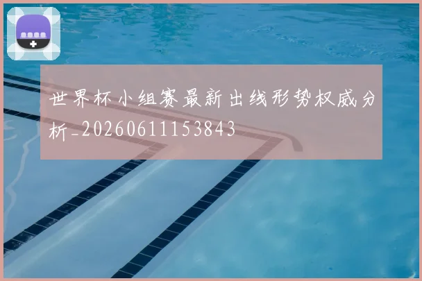 世界杯小组赛最新出线形势权威分析_20260611153843